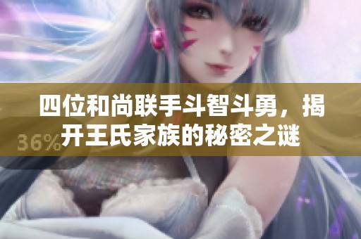 四位和尚联手斗智斗勇，揭开王氏家族的秘密之谜
