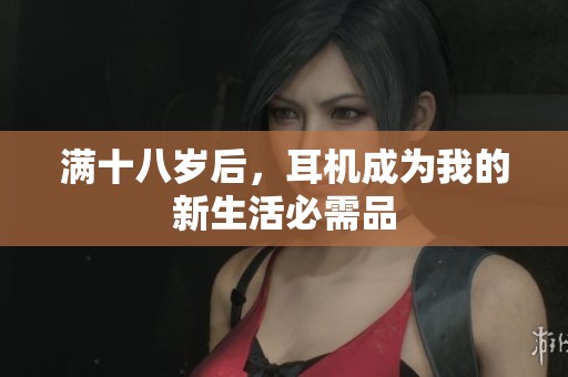 满十八岁后，耳机成为我的新生活必需品