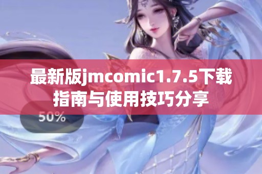 最新版jmcomic1.7.5下载指南与使用技巧分享