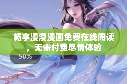 畅享漫漫漫画免费在线阅读，无需付费尽情体验