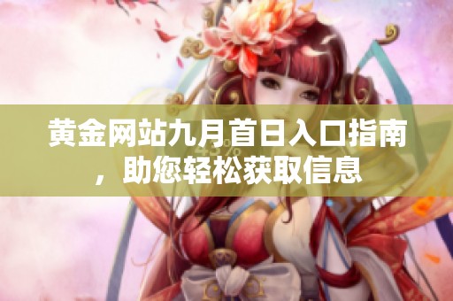 黄金网站九月首日入口指南，助您轻松获取信息