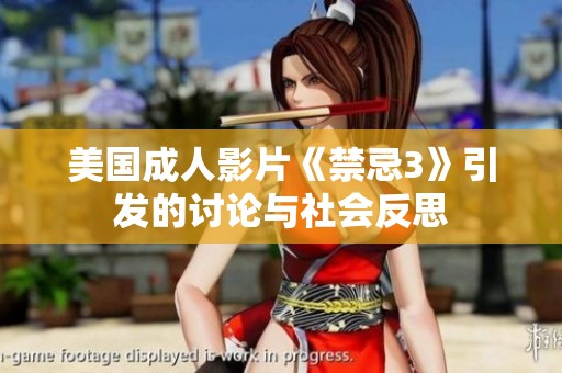 美国成人影片《禁忌3》引发的讨论与社会反思