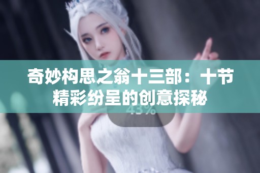 奇妙构思之翁十三部：十节精彩纷呈的创意探秘
