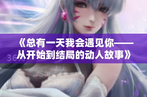 《总有一天我会遇见你——从开始到结局的动人故事》