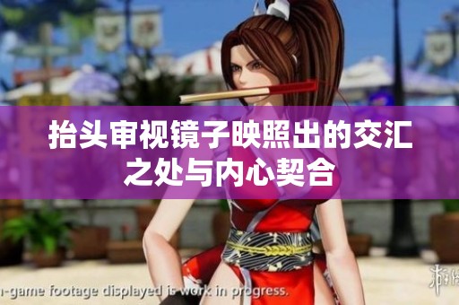 抬头审视镜子映照出的交汇之处与内心契合