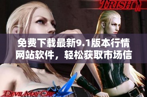 免费下载最新9.1版本行情网站软件，轻松获取市场信息