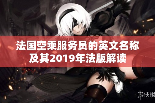 法国空乘服务员的英文名称及其2019年法版解读