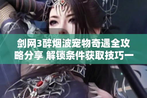 剑网3醉烟波宠物奇遇全攻略分享 解锁条件获取技巧一网打尽