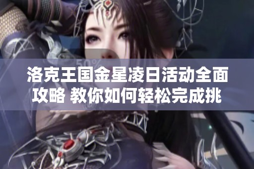 洛克王国金星凌日活动全面攻略 教你如何轻松完成挑战和获取奖励