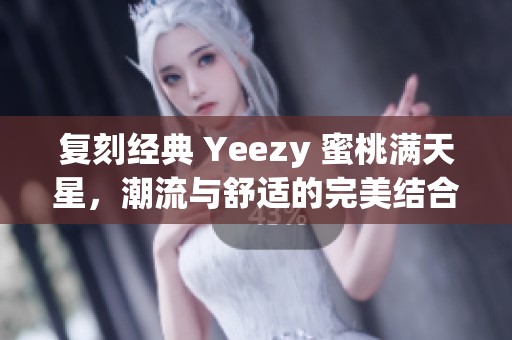 复刻经典 Yeezy 蜜桃满天星，潮流与舒适的完美结合