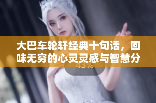 大巴车轮轩经典十句话，回味无穷的心灵灵感与智慧分享