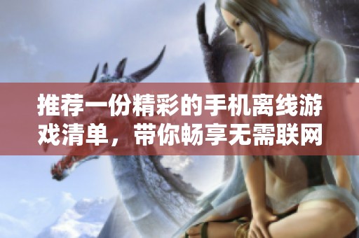 推荐一份精彩的手机离线游戏清单，带你畅享无需联网的快乐时光