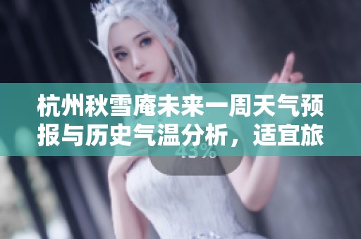杭州秋雪庵未来一周天气预报与历史气温分析，适宜旅游指数全面解读