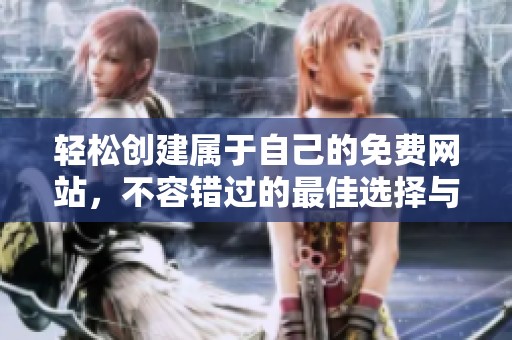 轻松创建属于自己的免费网站，不容错过的最佳选择与技巧分享
