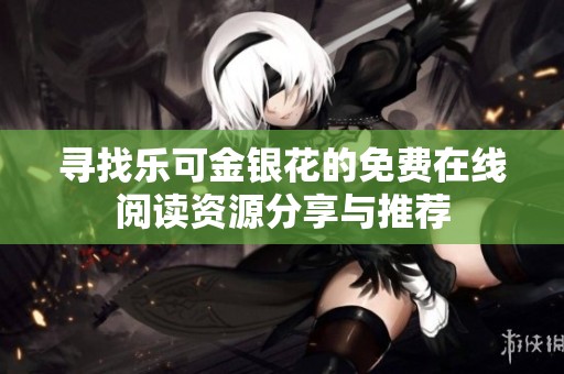 寻找乐可金银花的免费在线阅读资源分享与推荐