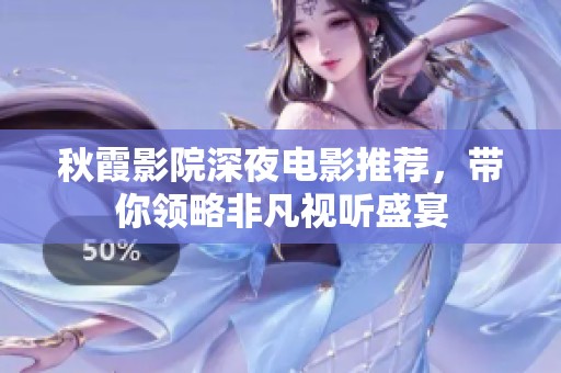 秋霞影院深夜电影推荐，带你领略非凡视听盛宴