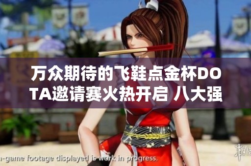 万众期待的飞鞋点金杯DOTA邀请赛火热开启 八大强队争夺万元丰厚奖金