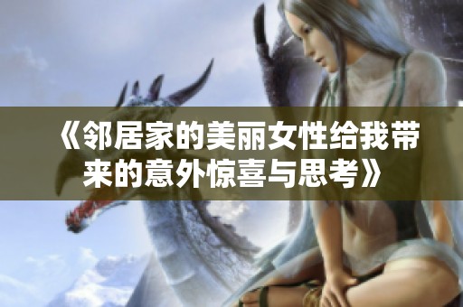 《邻居家的美丽女性给我带来的意外惊喜与思考》
