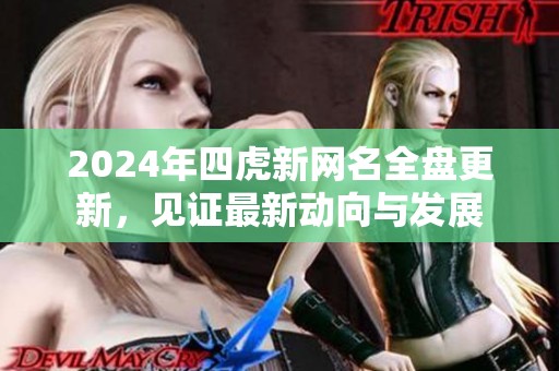 2024年四虎新网名全盘更新，见证最新动向与发展
