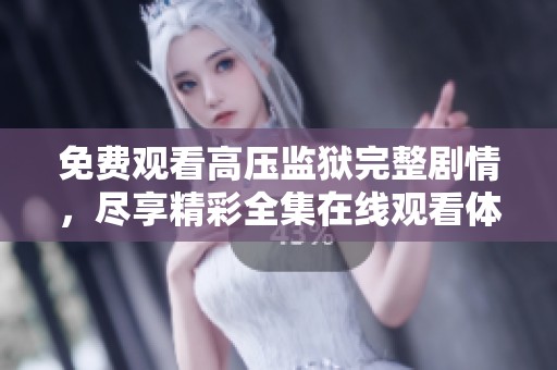 免费观看高压监狱完整剧情，尽享精彩全集在线观看体验