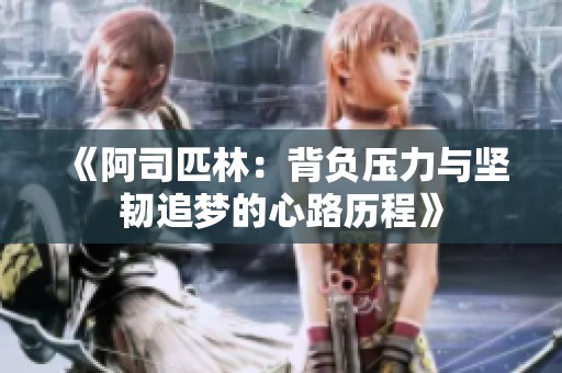 《阿司匹林：背负压力与坚韧追梦的心路历程》