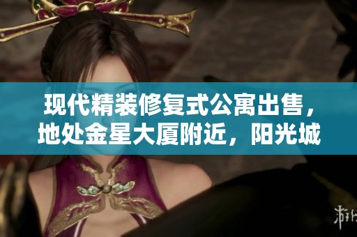 现代精装修复式公寓出售，地处金星大厦附近，阳光城市花园优质住宅推荐