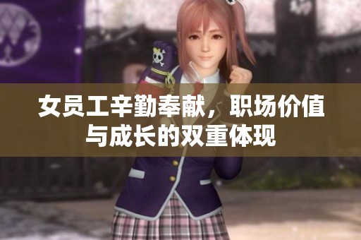 女员工辛勤奉献，职场价值与成长的双重体现