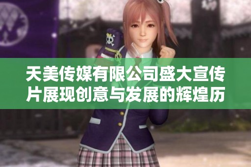 天美传媒有限公司盛大宣传片展现创意与发展的辉煌历程