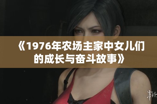 《1976年农场主家中女儿们的成长与奋斗故事》