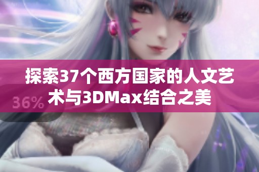 探索37个西方国家的人文艺术与3DMax结合之美