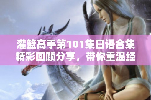 灌篮高手第101集日语合集精彩回顾分享，带你重温经典篮球赛事魅力