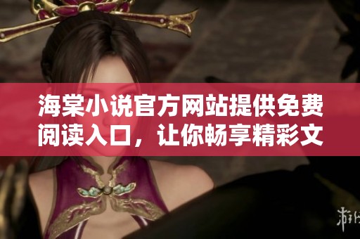 海棠小说官方网站提供免费阅读入口，让你畅享精彩文学世界