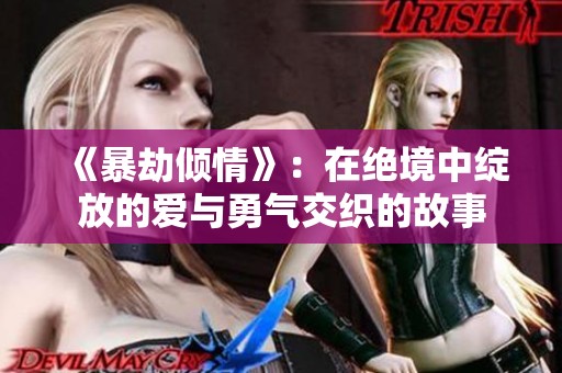 《暴劫倾情》：在绝境中绽放的爱与勇气交织的故事