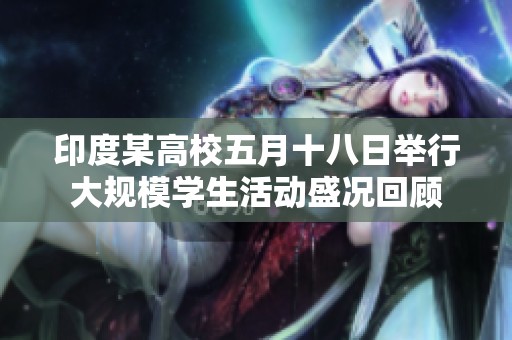 印度某高校五月十八日举行大规模学生活动盛况回顾