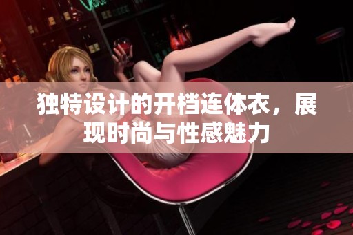 独特设计的开档连体衣，展现时尚与性感魅力