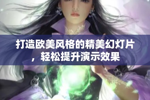 打造欧美风格的精美幻灯片，轻松提升演示效果