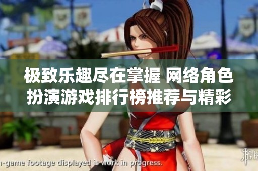 极致乐趣尽在掌握 网络角色扮演游戏排行榜推荐与精彩分析 极致乐趣尽在掌握 网络角色扮演游戏排行榜推荐与精彩分析