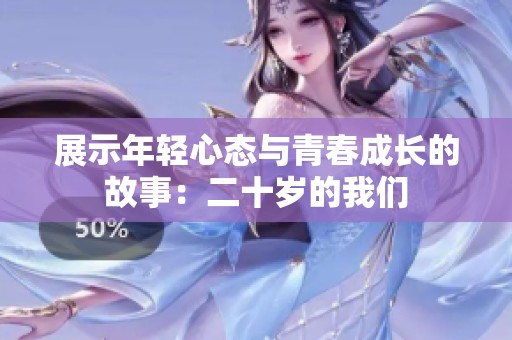 展示年轻心态与青春成长的故事：二十岁的我们
