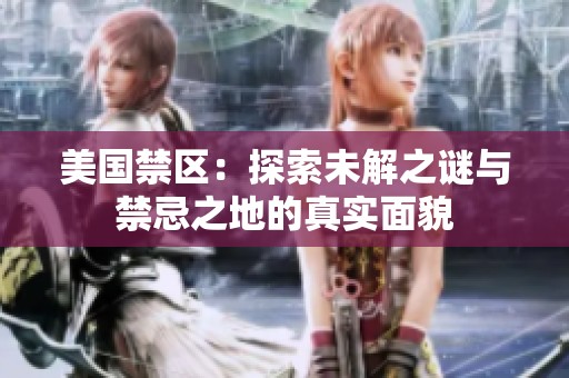 美国禁区：探索未解之谜与禁忌之地的真实面貌