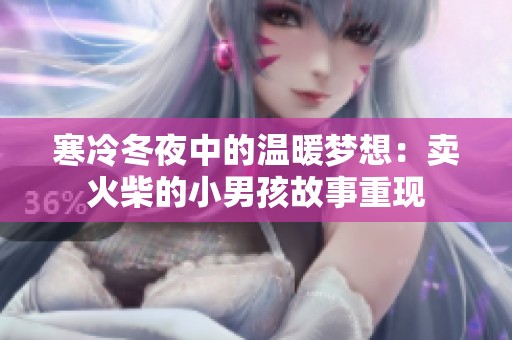 寒冷冬夜中的温暖梦想：卖火柴的小男孩故事重现