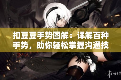 扣豆豆手势图解：详解百种手势，助你轻松掌握沟通技巧