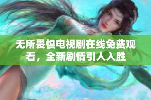 无所畏惧电视剧在线免费观看，全新剧情引人入胜