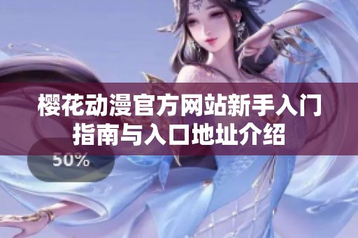 樱花动漫官方网站新手入门指南与入口地址介绍