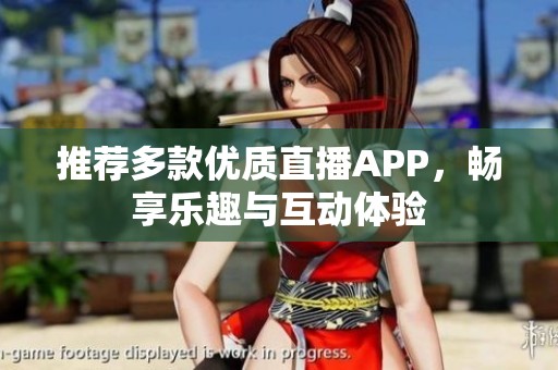 推荐多款优质直播APP，畅享乐趣与互动体验