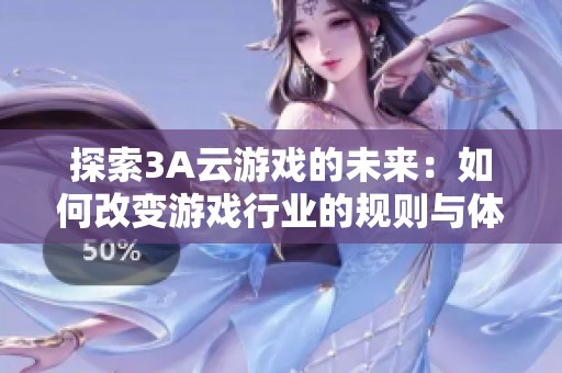探索3A云游戏的未来：如何改变游戏行业的规则与体验