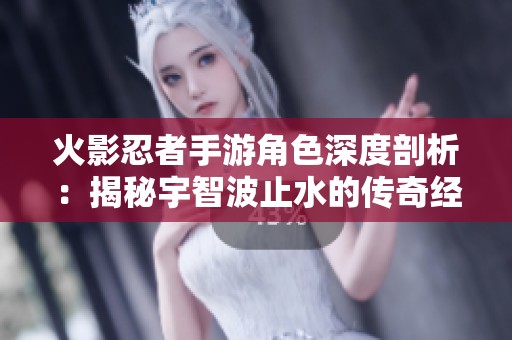 火影忍者手游角色深度剖析：揭秘宇智波止水的传奇经历与背景故事