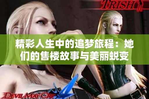 精彩人生中的追梦旅程：她们的售楼故事与美丽蜕变