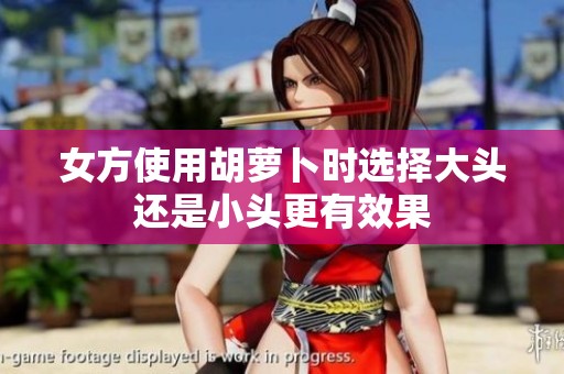 女方使用胡萝卜时选择大头还是小头更有效果