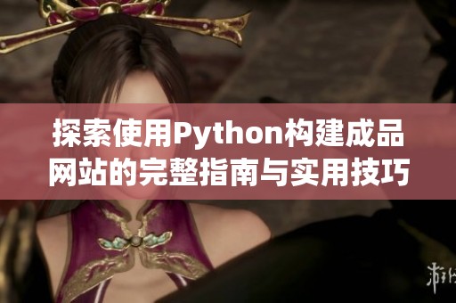 探索使用Python构建成品网站的完整指南与实用技巧