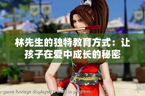 林先生的独特教育方式：让孩子在爱中成长的秘密